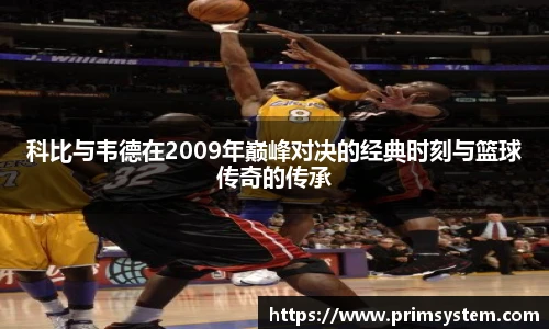 科比与韦德在2009年巅峰对决的经典时刻与篮球传奇的传承