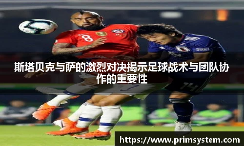 斯塔贝克与萨的激烈对决揭示足球战术与团队协作的重要性