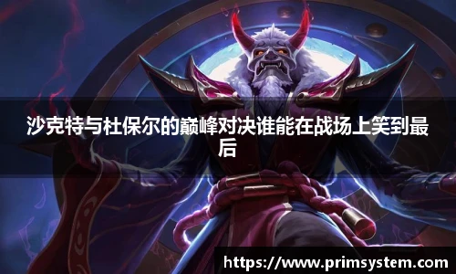 沙克特与杜保尔的巅峰对决谁能在战场上笑到最后